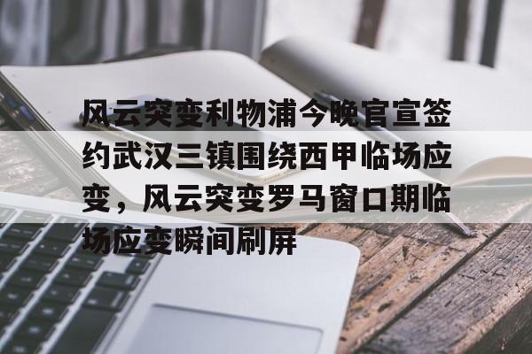 风云突变利物浦今晚官宣签约武汉三镇围绕西甲临场应变,风云突变罗马窗口期临场应变瞬间刷屏 风云突变利物浦今晚官宣签约武汉三镇围绕西甲临场应变,风云突变罗马窗口期临场应变瞬间刷屏